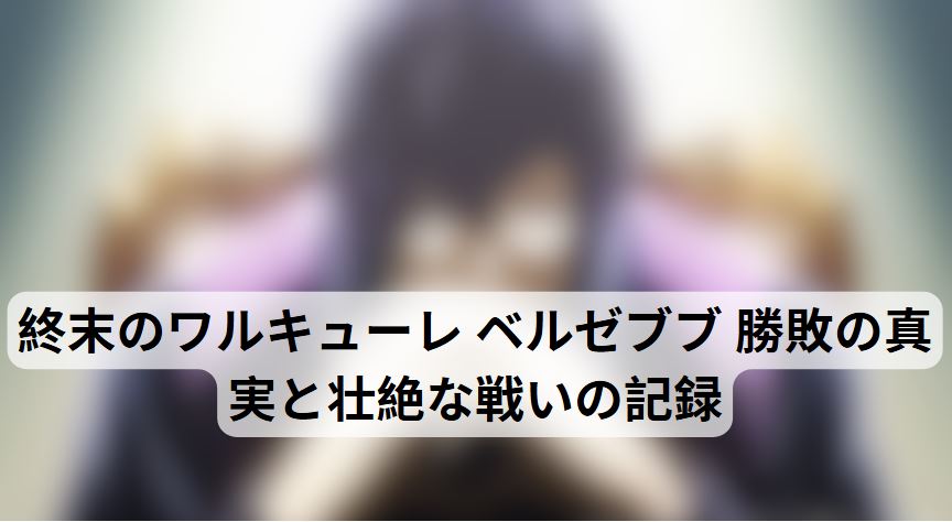 終末のワルキューレ ベルゼブブ 勝敗